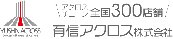 アクロスチェーン全国300店舗　有信アクロス